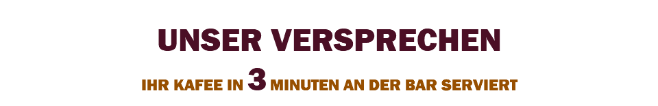 &nbsp;UNSER VERSPRECHEN IHR KAFEE IN 3 MINUTEN AN DER BAR SERVIERT